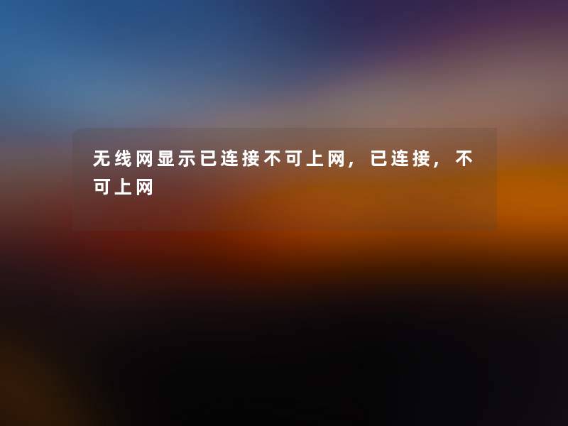 无线网显示已连接不可上网,已连接,不可上网