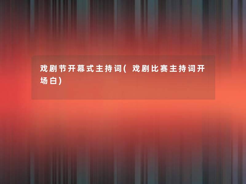 戏剧节开幕式主持词(戏剧比赛主持词开场白)