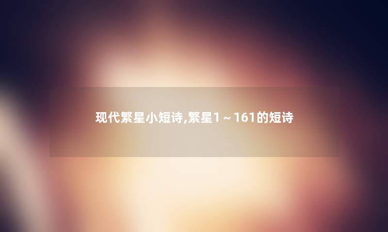 现代繁星小短诗,繁星1～161的短诗