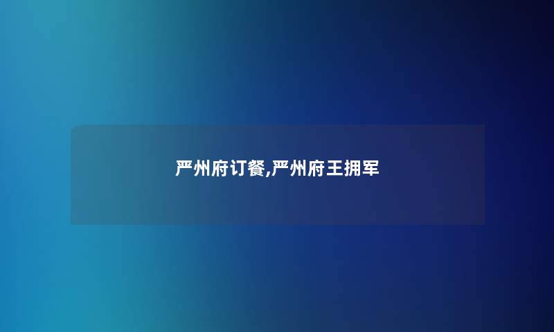 严州府订餐,严州府王拥军