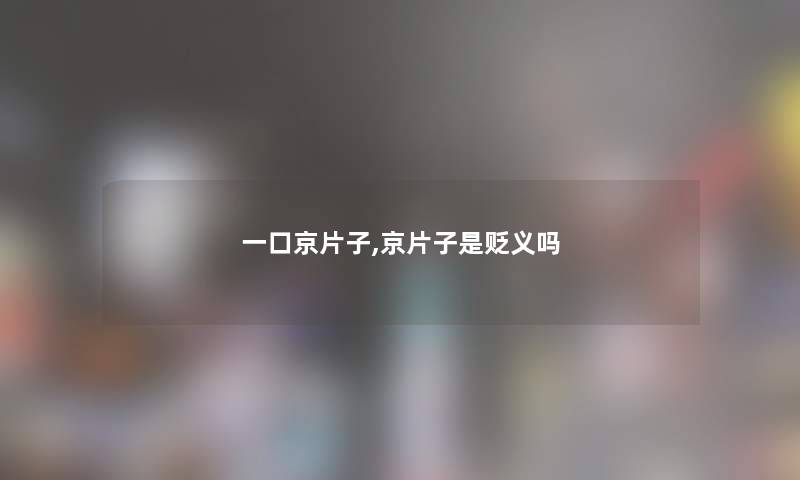 一口京片子,京片子是贬义吗