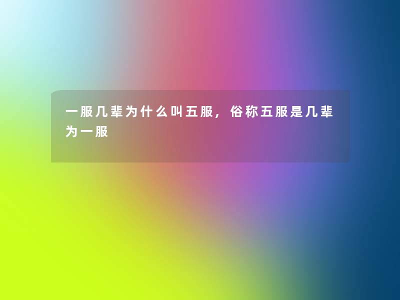 一服几辈为什么叫五服,俗称五服是几辈为一服