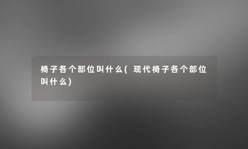 椅子各个部位叫什么(现代椅子各个部位叫什么)