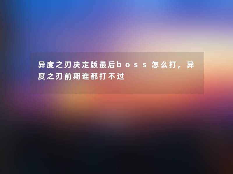 异度之刃决定版这里要说boss怎么打,异度之刃前期谁都打不过 异度之刃决定版这里要说boss怎么打,异度之刃前期谁都打不过