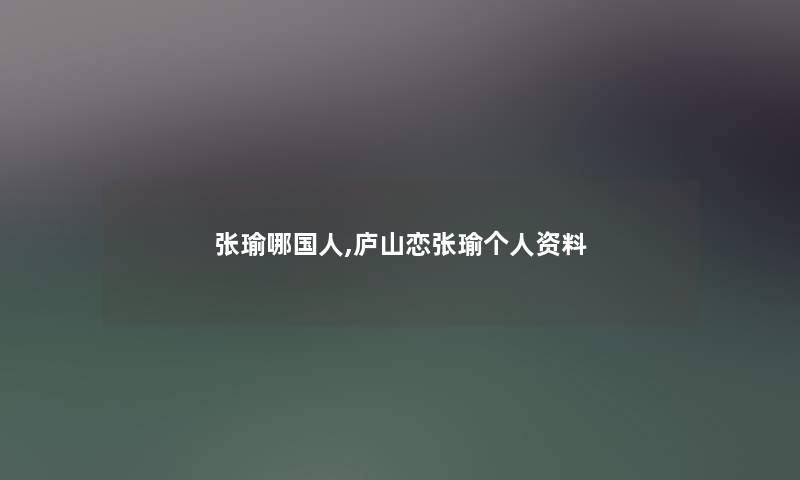 张瑜哪国人,庐山恋张瑜个人资料 张瑜哪国人,庐山恋张瑜个人资料