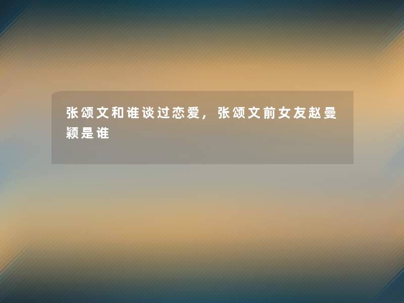 张颂文和谁谈过恋爱,张颂文前女友赵曼颖是谁