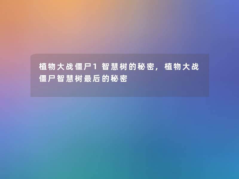 植物大战僵尸1智慧树的秘密,植物大战僵尸智慧树后的秘密