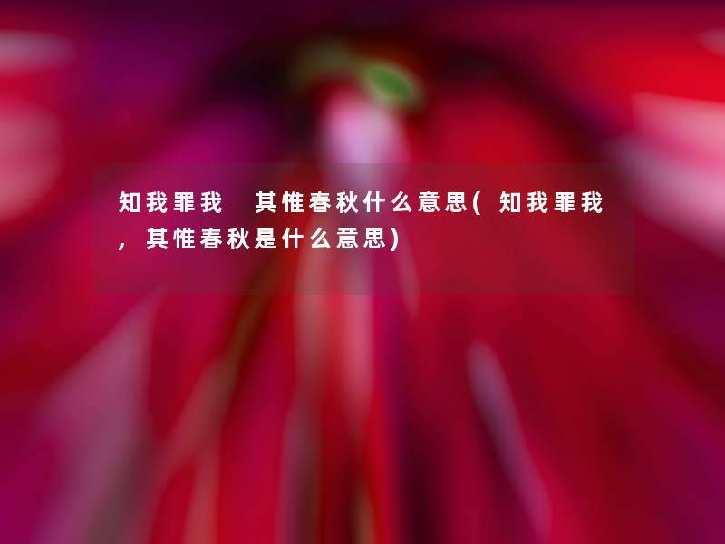 知我罪我 其惟春秋什么意思(知我罪我,其惟春秋是什么意思)
