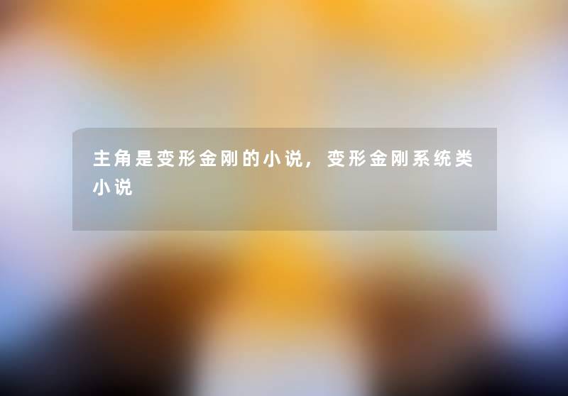 主角是变形金刚的小说,变形金刚系统类小说