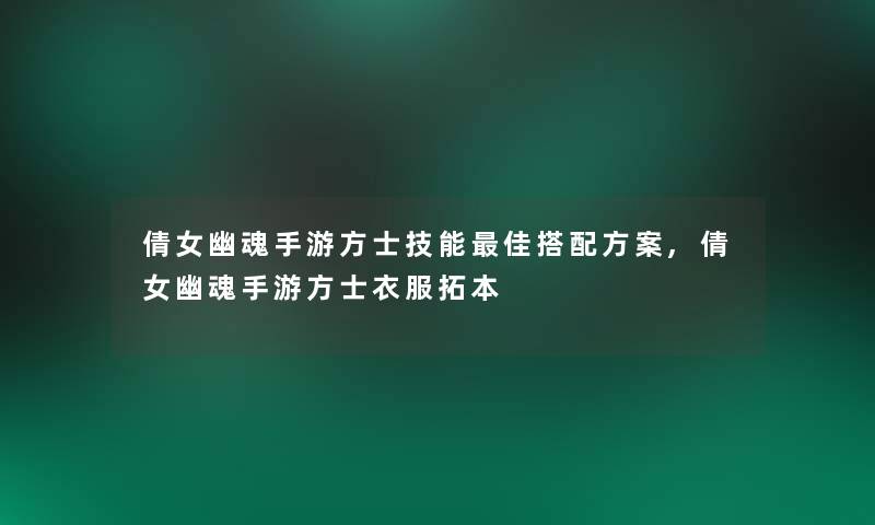 倩女幽魂手游方士技能理想搭配方案,倩女幽魂手游方士衣服拓本