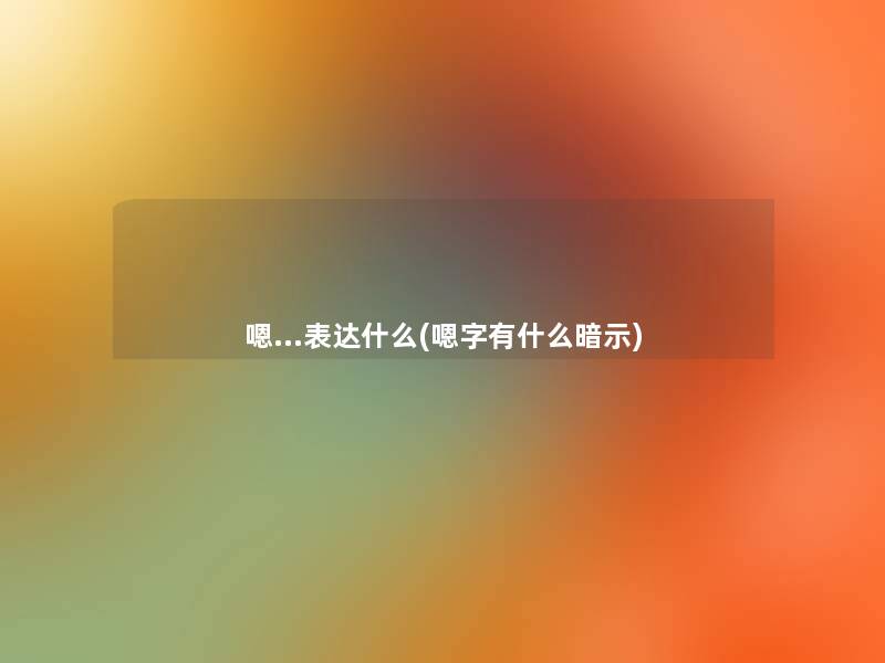 嗯…表达什么(嗯字有什么暗示)