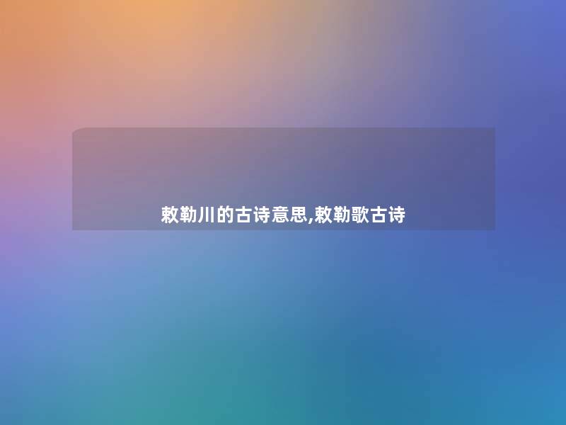 敕勒川的古诗意思,敕勒歌古诗