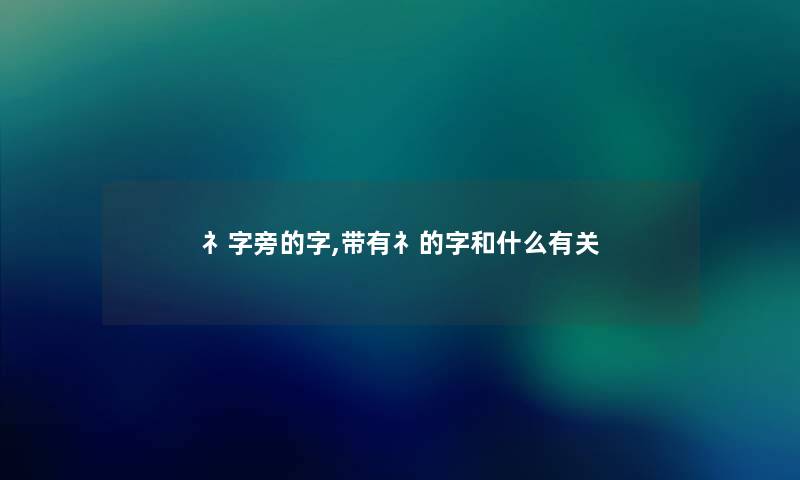 礻字旁的字,带有礻的字和什么有关