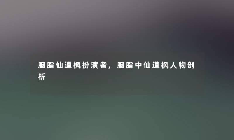 胭脂仙道枫扮演者,胭脂中仙道枫人物剖析