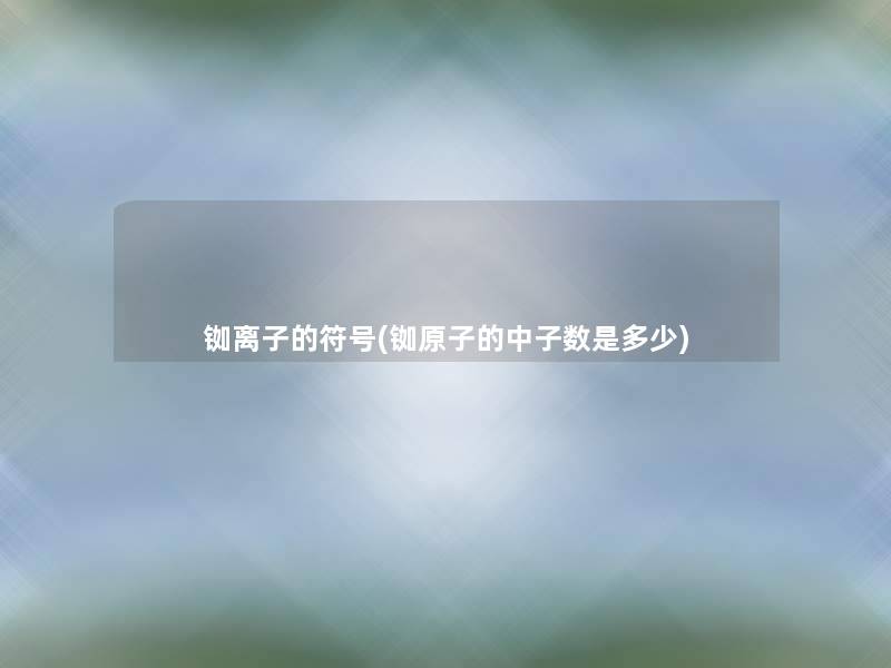 铷离子的符号(铷原子的中子数是多少)